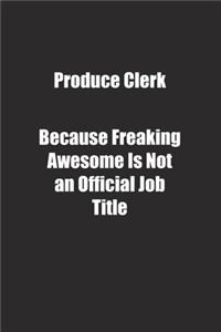 Produce Clerk Because Freaking Awesome Is Not an Official Job Title.