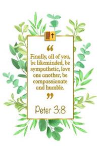 Finally, All of You, Be Like-Minded, Be Sympathetic, Love One Another, Be Compassionate and Humble: Peter 3:8 Bible Journal
