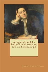 An appendix to John Bull still in his senses or, Law is a bottomless-pit