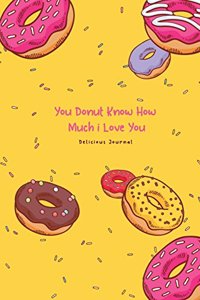 You Donut Know How Much i Love You Delicious Journal