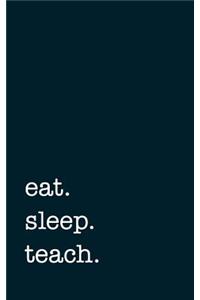 eat. sleep. teach. - Lined Notebook
