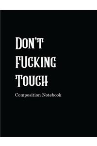 Don't Fucking Touch Composition Notebook