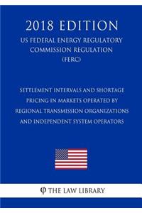 Settlement Intervals and Shortage Pricing in Markets Operated by Regional Transmission Organizations and Independent System Operators (US Federal Energy Regulatory Commission Regulation) (FERC) (2018 Edition)
