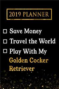 2019 Planner: Save Money, Travel the World, Play with My Golden Cocker Retriever: 2019 Golden Cocker Retriever Planner