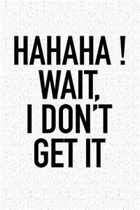 Hahaha! Wait I Don't Get It