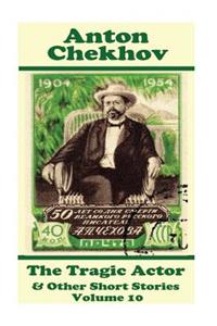 Anton Chekhov - The Tragic Actor & Other Short Stories (Volume 10)