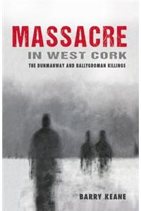 Massacre in West Cork: The Dunmanway and Ballygroman Killings