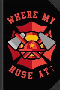 Where My Hose at Funny Fireman Journal Notebook