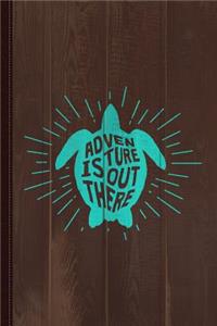 Sea Turtle Adventure Is Out There Journal Notebook