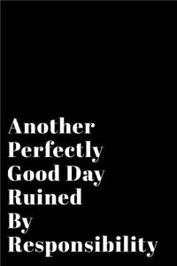 Another Perfectly Good Day Ruined by Responsibility