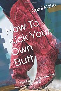 How To Kick Your Own Butt