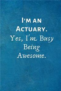I'm an Actuary. Yes, I'm Busy Being Awesome.