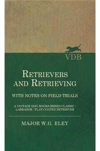 Retrievers And Retrieving - with Notes On Field Trials (A Vintage Dog Books Breed Classic - Labrador / Flat-Coated Retriever)