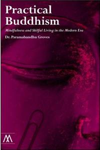 Practical Buddhism: Mindfulness and Skilful Living in the Modern Era
