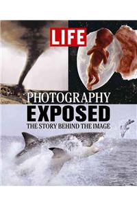 Life: Photography Exposed: The Story Behind the Image
