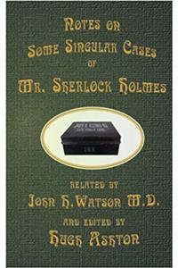 Mr. Sherlock Holmes - Notes on Some Singular Cases