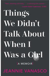 Things We Didn't Talk about When I Was a Girl