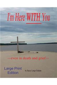 I'm Here WITH You --even in death and grief--