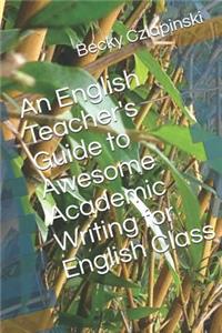 An English Teacher's Guide to Awesome Academic Writing for English Class