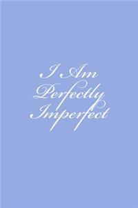 I Am Perfectly Imperfect