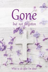 Gone but not forgotten - What to do after I'm dead (LARGE PRINT EDITION)