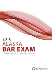 2018 Alaska Bar Exam Primer Outlines and Checklists