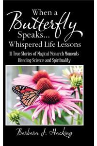 When a Butterfly Speaks . . . Whispered Life Lessons