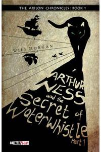 Arthur Ness and the Secret of Waterwhistle Part 1