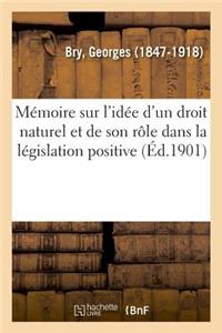 Mémoire Sur l'Idée d'Un Droit Naturel Et de Son Rôle Dans La Législation Positive