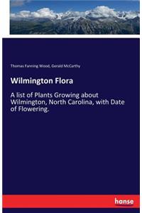 Wilmington Flora: A list of Plants Growing about Wilmington, North Carolina, with Date of Flowering.
