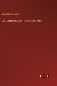 Die Luftfahrten des Herrn Walter Meiß