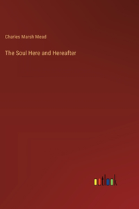The Soul Here and Hereafter