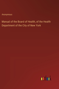 Manual of the Board of Health, of the Health Department of the City of New York