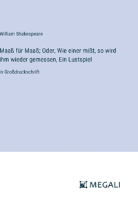 Maaß für Maaß; Oder, Wie einer mißt, so wird ihm wieder gemessen, Ein Lustspiel