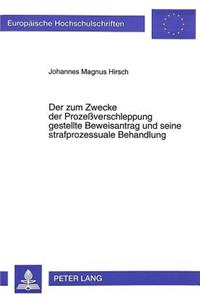 Der zum Zwecke der Prozeverschleppung gestellte Beweisantrag und seine strafprozessuale Behandlung