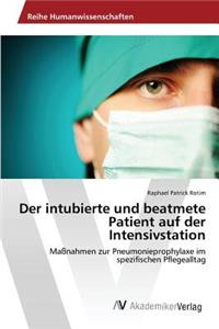 intubierte und beatmete Patient auf der Intensivstation