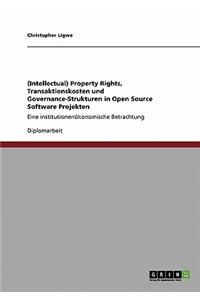 (Intellectual) Property Rights, Transaktionskosten und Governance-Strukturen in Open Source Software Projekten