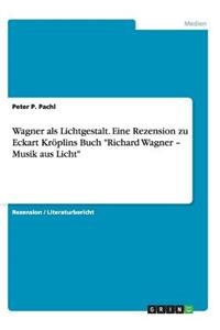 Wagner als Lichtgestalt. Eine Rezension zu Eckart Kröplins Buch 
