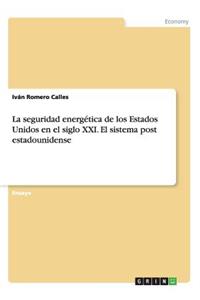 seguridad energética de los Estados Unidos en el siglo XXI. El sistema post estadounidense