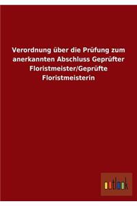 Verordnung über die Prüfung zum anerkannten Abschluss Geprüfter Floristmeister/Geprüfte Floristmeisterin