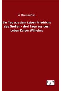 Tag aus dem Leben Friedrichs des Großen - drei Tage aus dem Leben Kaiser Wilhelms