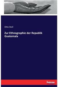 Zur Ethnographie der Republik Guatemala