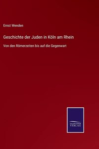 Geschichte der Juden in Köln am Rhein: Von den Römerzeiten bis auf die Gegenwart