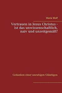 Vertrauen in Jesus Christus - ist das unwissenschaftlich, naiv und unzeitgemäß?