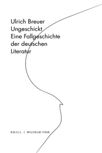 Ungeschickt: Eine Fallgeschichte Der Deutschen Literatur