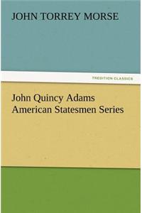 John Quincy Adams American Statesmen Series