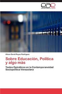 Sobre Educacion, Politica y Algo Mas