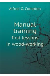 Manual Training First Lessons in Wood-Working
