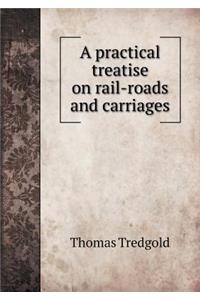 A practical treatise on rail-roads and carriages