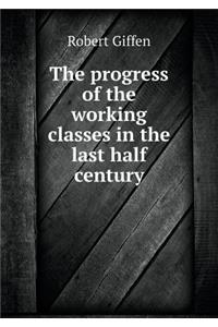 The Progress of the Working Classes in the Last Half Century